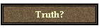 Truth?